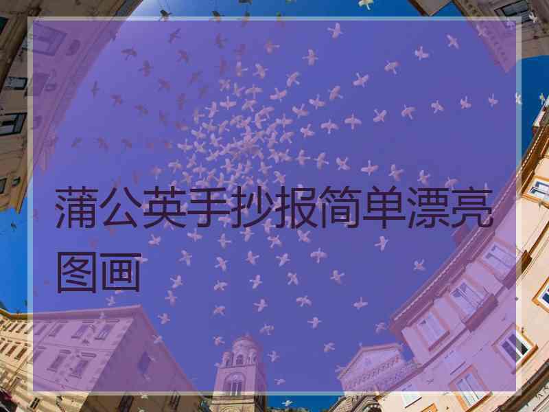 蒲公英手抄报简单漂亮图画