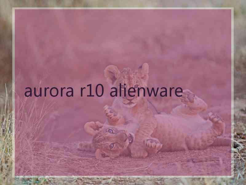 aurora r10 alienware