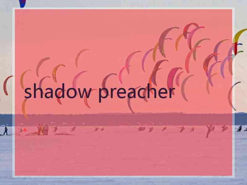 shadow preacher