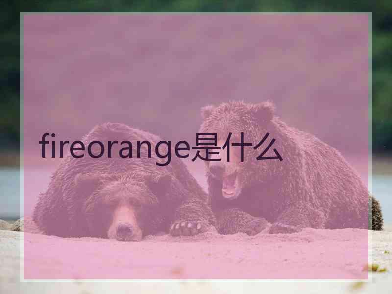 fireorange是什么