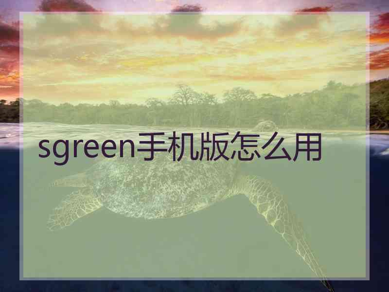 sgreen手机版怎么用