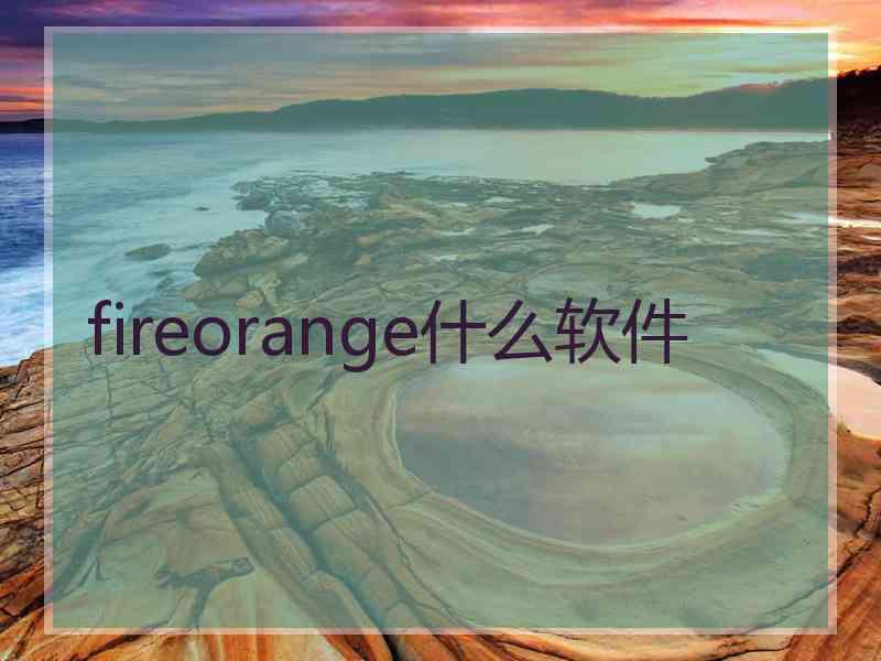 fireorange什么软件