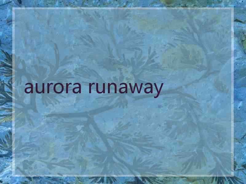 aurora runaway