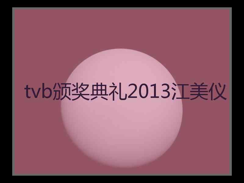 tvb颁奖典礼2013江美仪