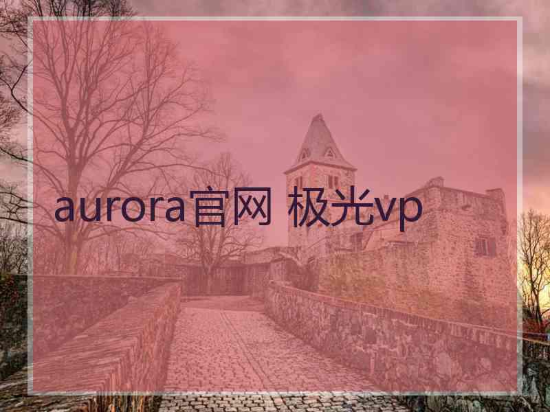 aurora官网 极光vp