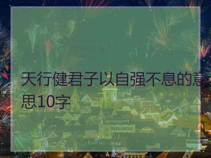 天行健君子以自强不息的意思10字