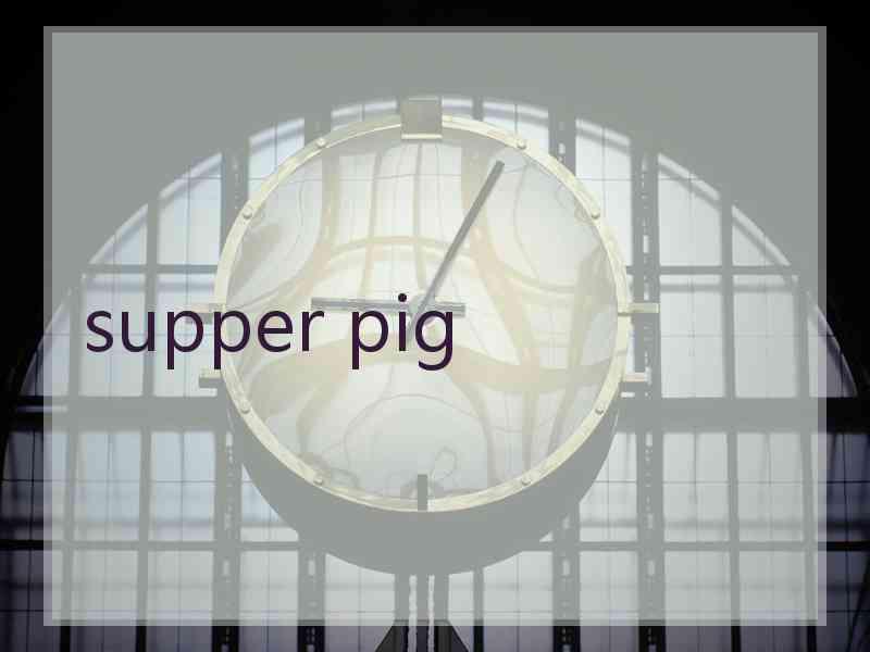 supper pig