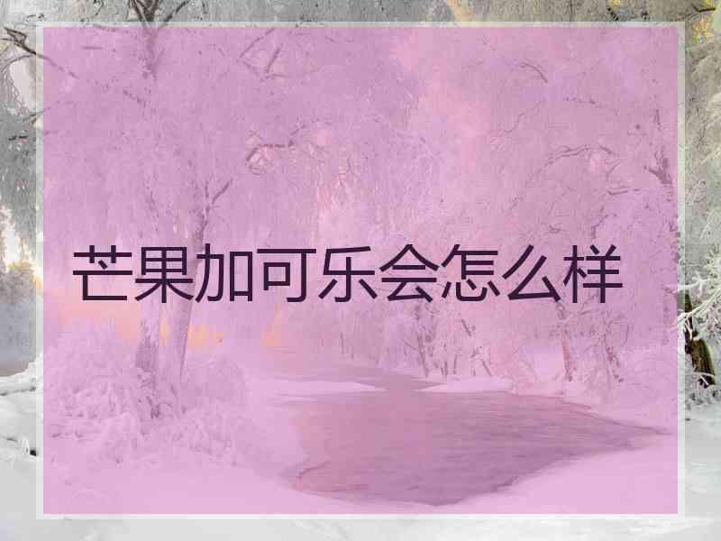 芒果加可乐会怎么样