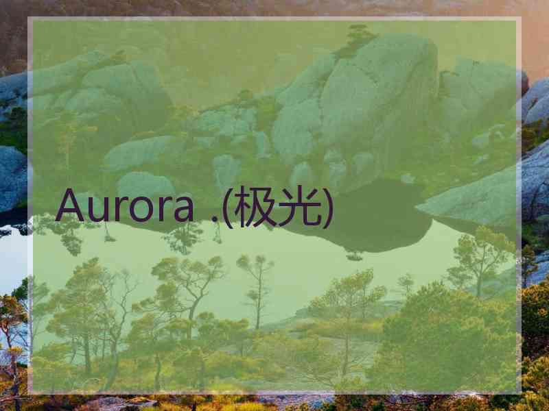 Aurora .(极光)