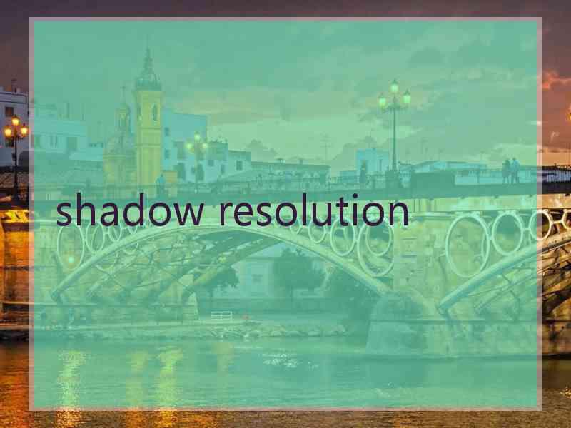 shadow resolution