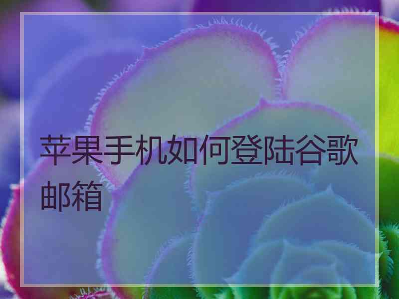 苹果手机如何登陆谷歌邮箱