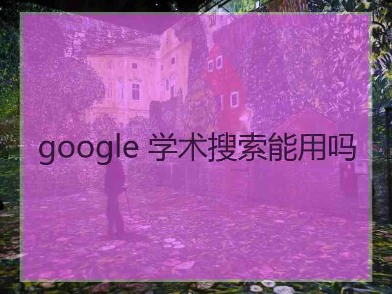 google 学术搜索能用吗