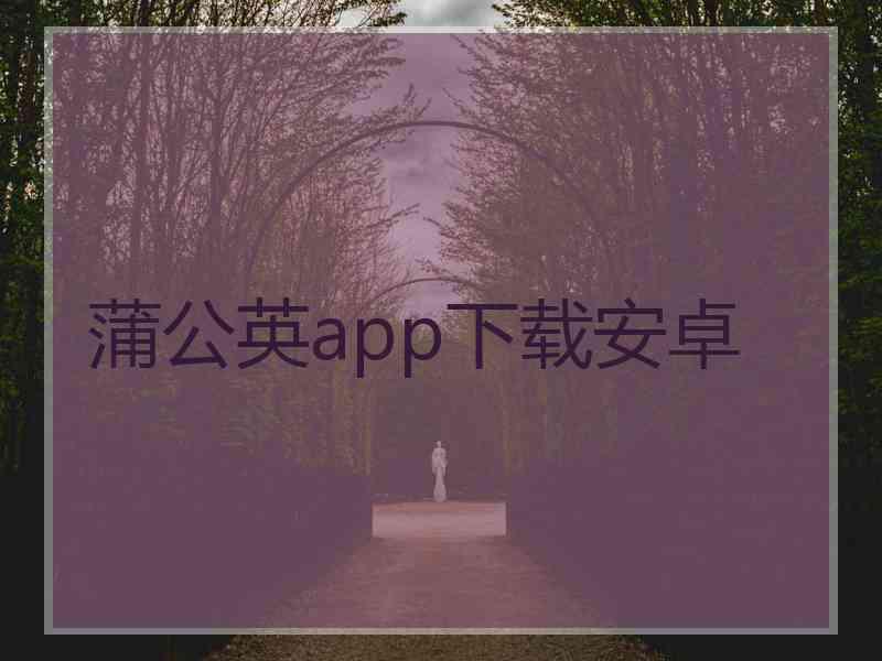 蒲公英app下载安卓