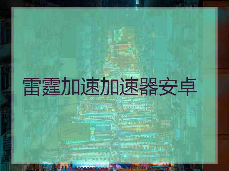 雷霆加速加速器安卓