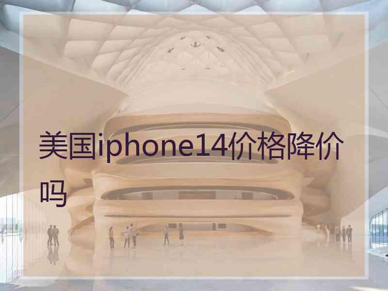 美国iphone14价格降价吗