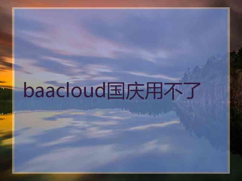 baacloud国庆用不了