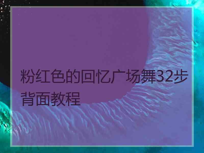 粉红色的回忆广场舞32步背面教程