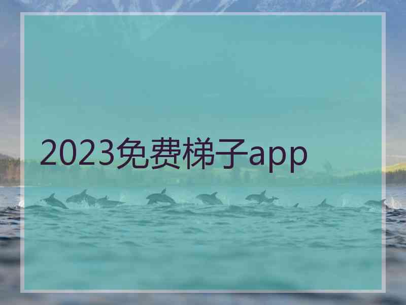 2023免费梯子app