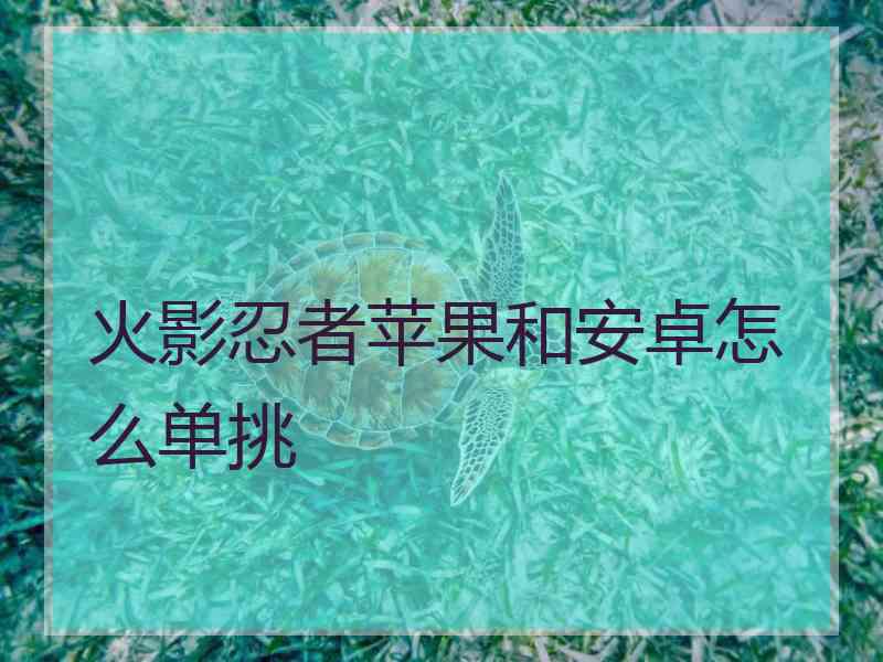 火影忍者苹果和安卓怎么单挑