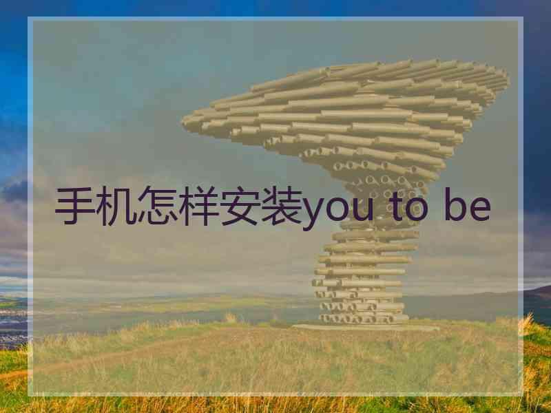 手机怎样安装you to be