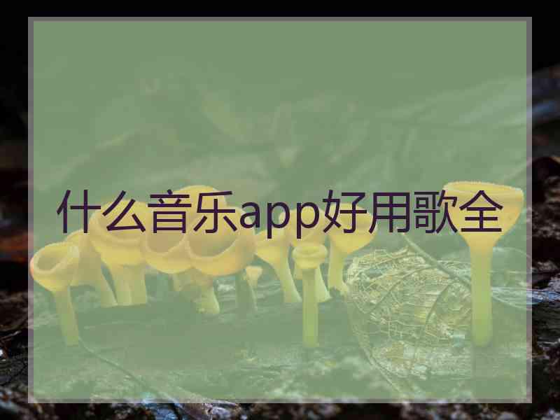 什么音乐app好用歌全