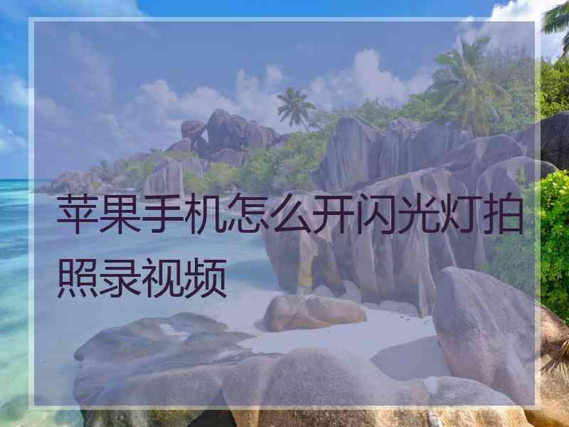 苹果手机怎么开闪光灯拍照录视频