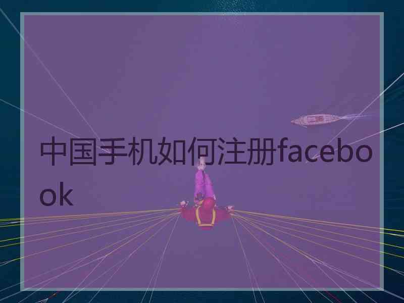 中国手机如何注册facebook