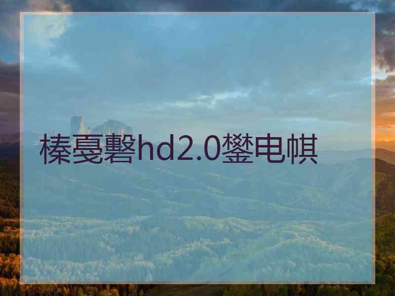 榛戞礊hd2.0鐢电帺