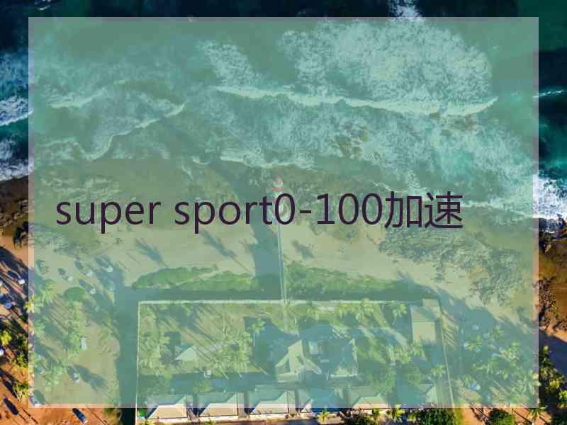 super sport0-100加速