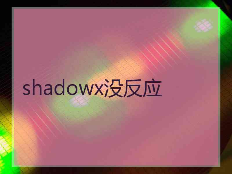 shadowx没反应