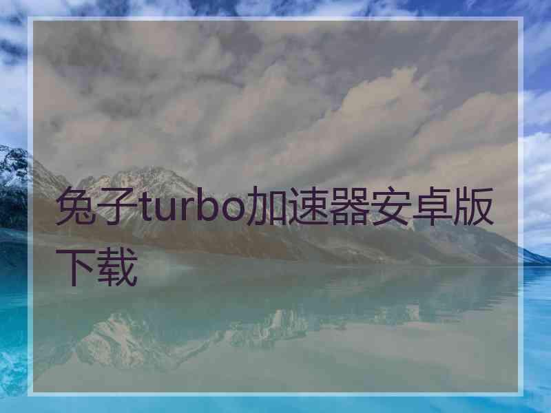 兔子turbo加速器安卓版下载