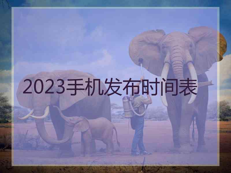 2023手机发布时间表