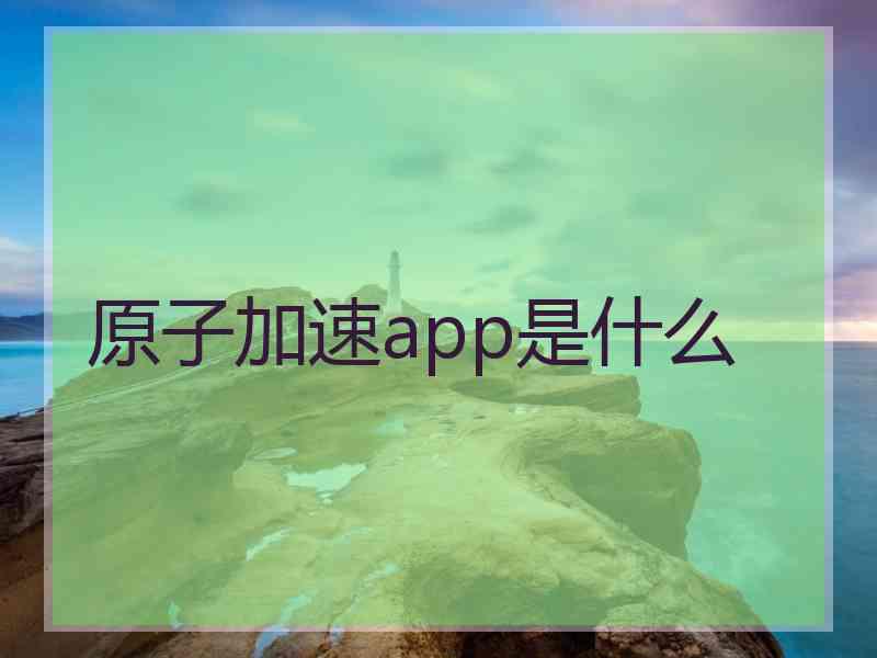 原子加速app是什么