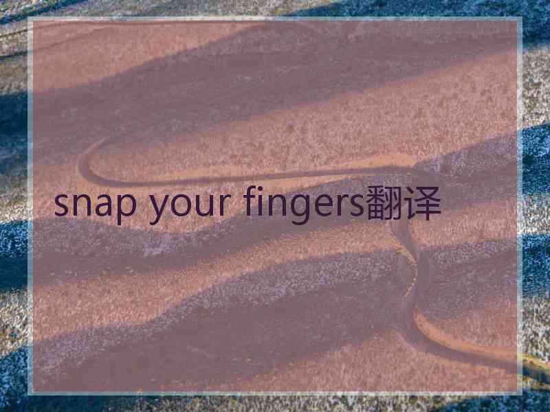 snap your fingers翻译