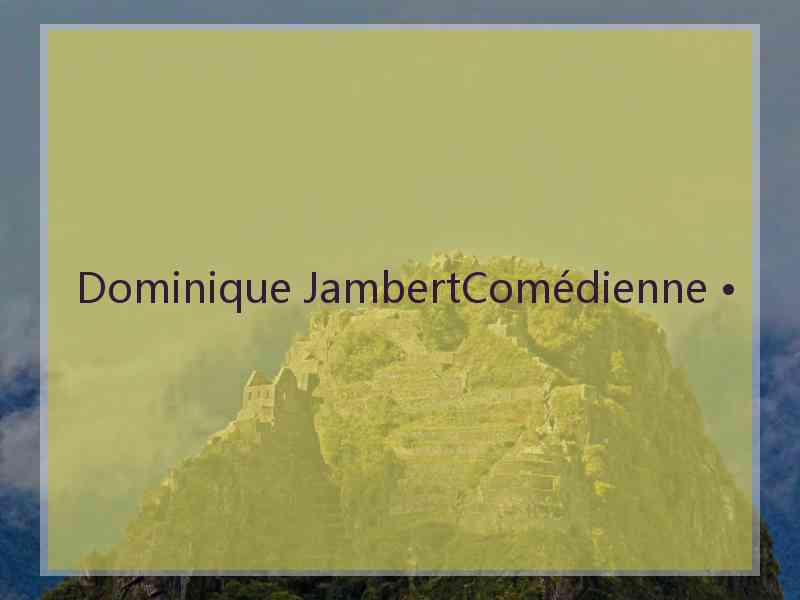 Dominique JambertComédienne •